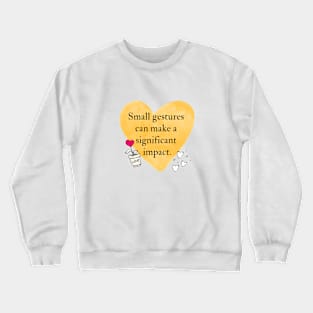 Small gestures can make a significant impact Crewneck Sweatshirt